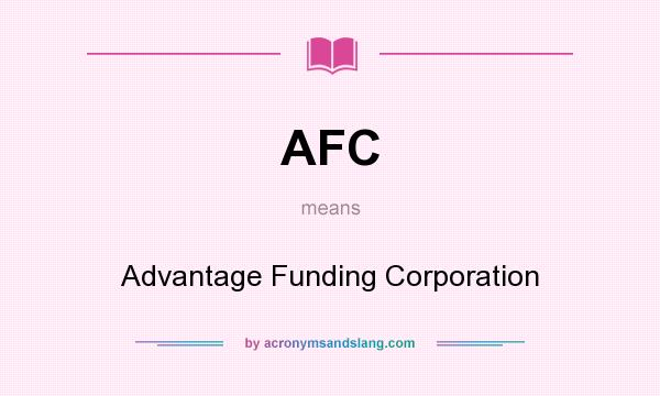 What does AFC mean? It stands for Advantage Funding Corporation