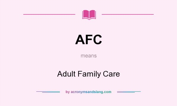What does AFC mean? It stands for Adult Family Care