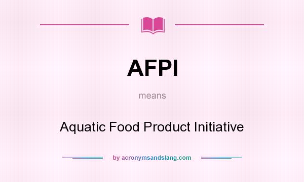 What does AFPI mean? It stands for Aquatic Food Product Initiative