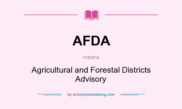 What does AFDA mean? It stands for Agricultural and Forestal Districts Advisory