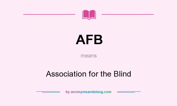 What does AFB mean? It stands for Association for the Blind