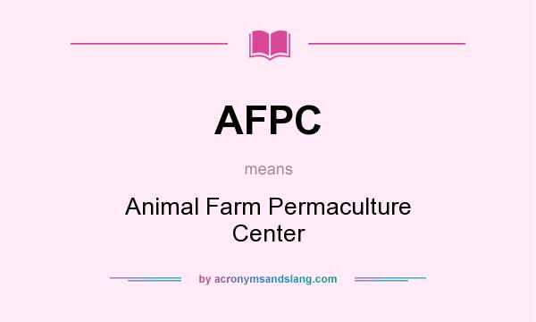 What does AFPC mean? It stands for Animal Farm Permaculture Center