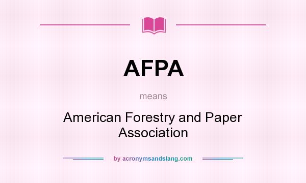 What does AFPA mean? It stands for American Forestry and Paper Association