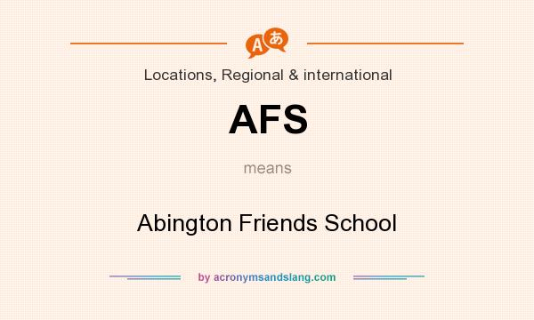 What does AFS mean? It stands for Abington Friends School