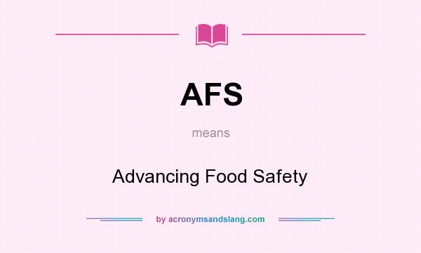 What does AFS mean? It stands for Advancing Food Safety