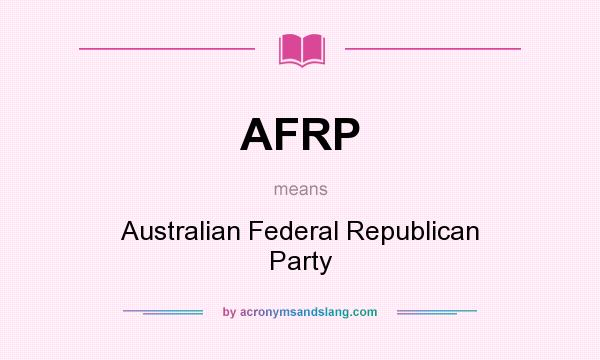 What does AFRP mean? It stands for Australian Federal Republican Party