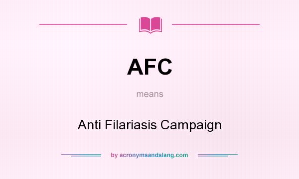 What does AFC mean? It stands for Anti Filariasis Campaign