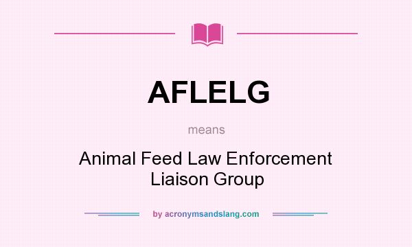 What does AFLELG mean? It stands for Animal Feed Law Enforcement Liaison Group