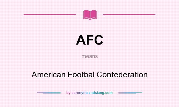What does AFC mean? It stands for American Footbal Confederation