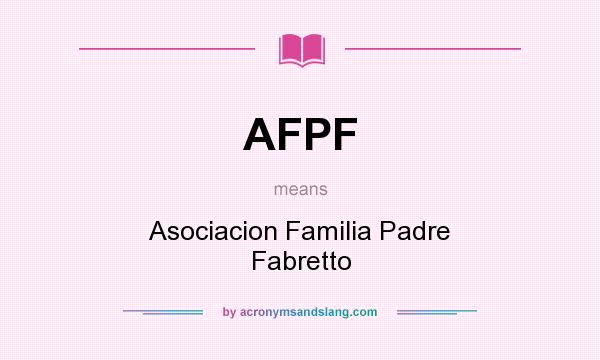 What does AFPF mean? It stands for Asociacion Familia Padre Fabretto
