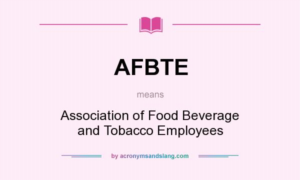 What does AFBTE mean? It stands for Association of Food Beverage and Tobacco Employees
