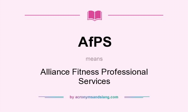What does AfPS mean? It stands for Alliance Fitness Professional Services