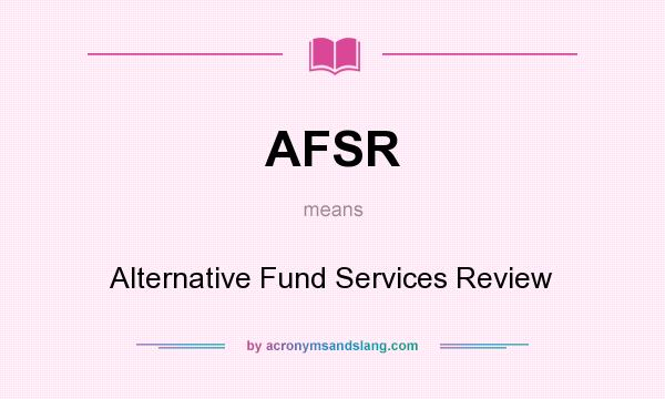 What does AFSR mean? It stands for Alternative Fund Services Review