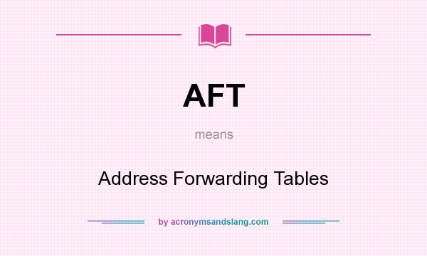 What does AFT mean? It stands for Address Forwarding Tables
