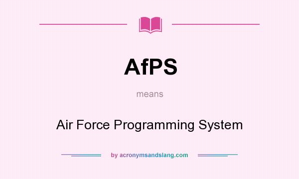 What does AfPS mean? It stands for Air Force Programming System