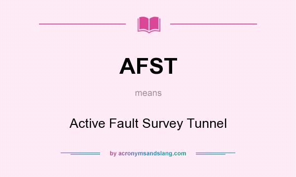 What does AFST mean? It stands for Active Fault Survey Tunnel