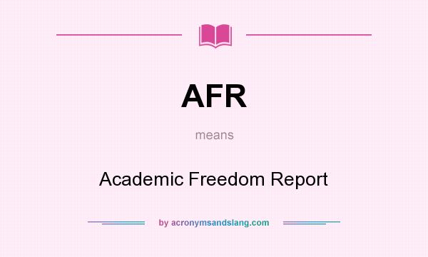 What does AFR mean? It stands for Academic Freedom Report