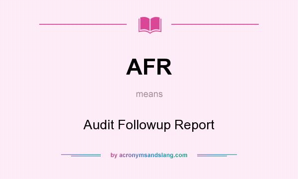 What does AFR mean? It stands for Audit Followup Report