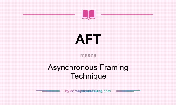 What does AFT mean? It stands for Asynchronous Framing Technique