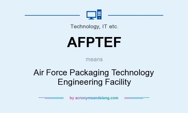 What does AFPTEF mean? It stands for Air Force Packaging Technology Engineering Facility