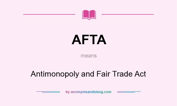 What does AFTA mean? It stands for Antimonopoly and Fair Trade Act
