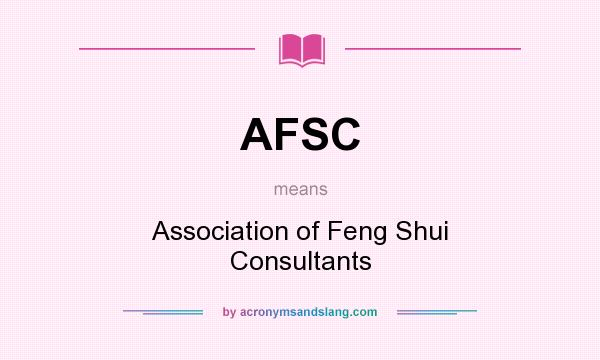 What does AFSC mean? It stands for Association of Feng Shui Consultants