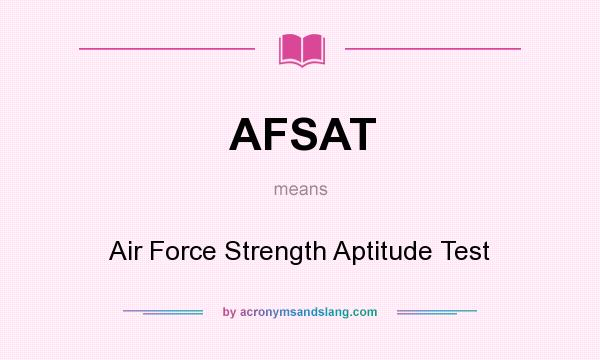 What does AFSAT mean? It stands for Air Force Strength Aptitude Test