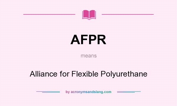 What does AFPR mean? It stands for Alliance for Flexible Polyurethane