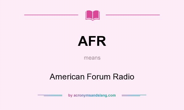 What does AFR mean? It stands for American Forum Radio