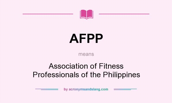 What does AFPP mean? It stands for Association of Fitness Professionals of the Philippines