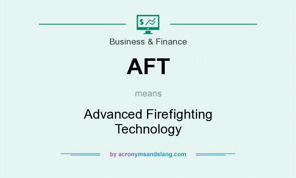 What does AFT mean? It stands for Advanced Firefighting Technology