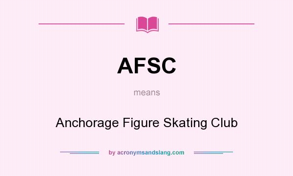What does AFSC mean? It stands for Anchorage Figure Skating Club
