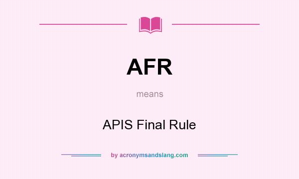 What does AFR mean? It stands for APIS Final Rule