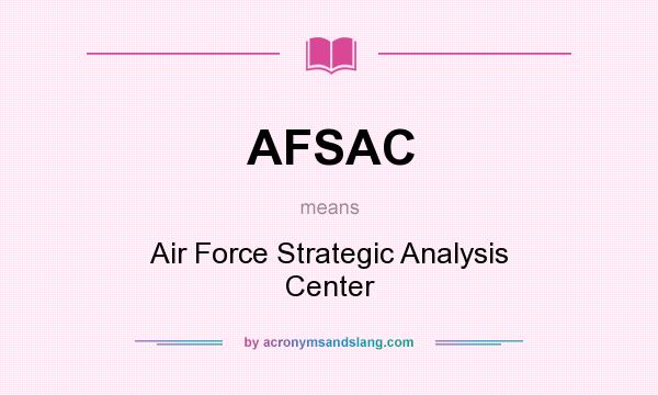What does AFSAC mean? It stands for Air Force Strategic Analysis Center