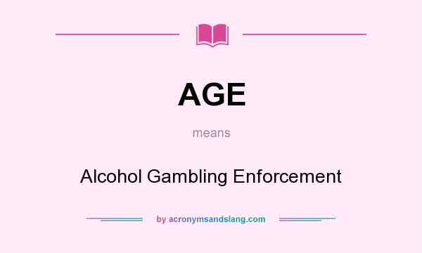 What does AGE mean? It stands for Alcohol Gambling Enforcement