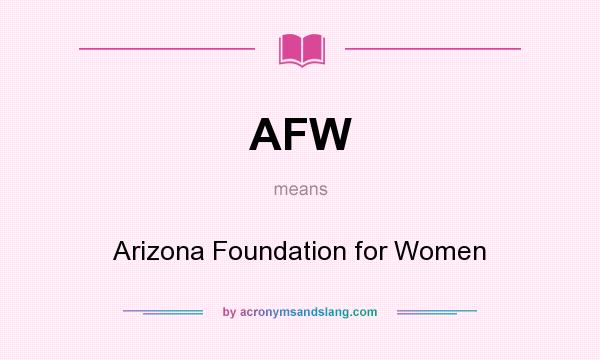 What does AFW mean? It stands for Arizona Foundation for Women