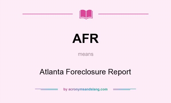 What does AFR mean? It stands for Atlanta Foreclosure Report