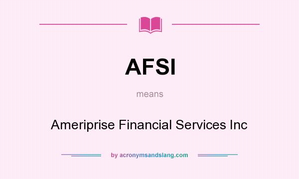 What does AFSI mean? It stands for Ameriprise Financial Services Inc