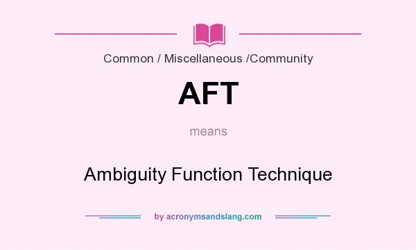 What does AFT mean? It stands for Ambiguity Function Technique