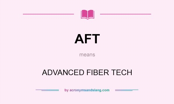 What does AFT mean? It stands for ADVANCED FIBER TECH