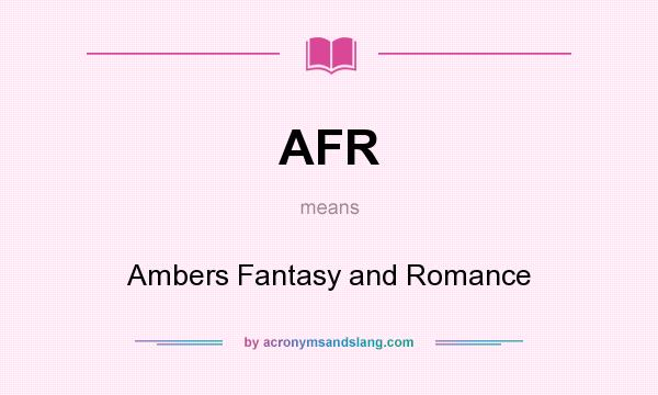 What does AFR mean? It stands for Ambers Fantasy and Romance