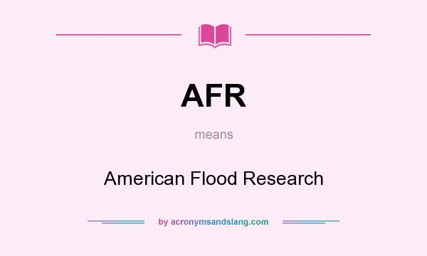 What does AFR mean? It stands for American Flood Research