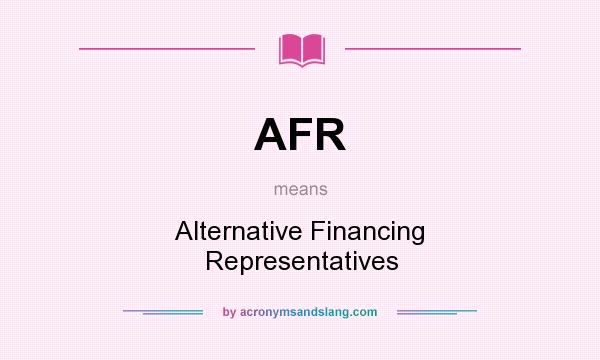 What does AFR mean? It stands for Alternative Financing Representatives
