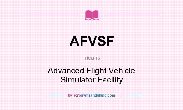 What does AFVSF mean? It stands for Advanced Flight Vehicle Simulator Facility