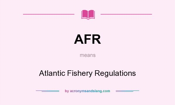 What does AFR mean? It stands for Atlantic Fishery Regulations