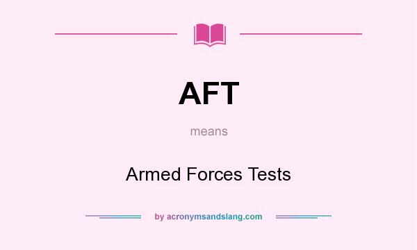 What does AFT mean? It stands for Armed Forces Tests