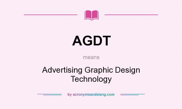What does AGDT mean? It stands for Advertising Graphic Design Technology