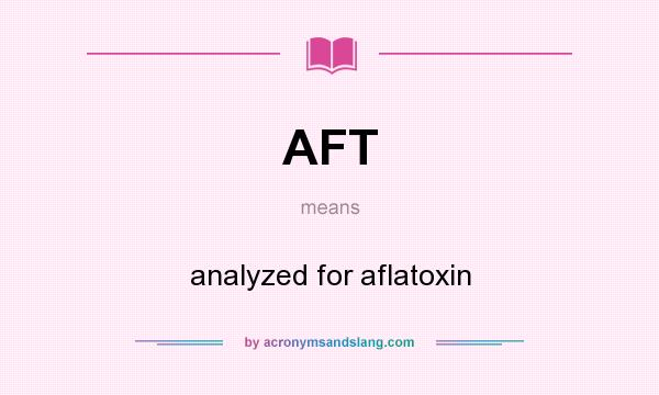What does AFT mean? It stands for analyzed for aflatoxin