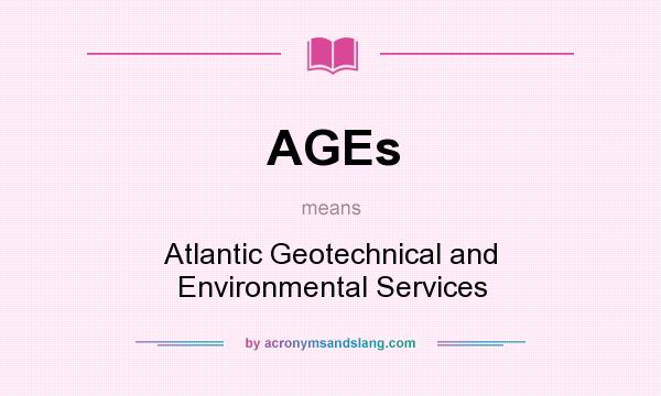 What does AGEs mean? It stands for Atlantic Geotechnical and Environmental Services