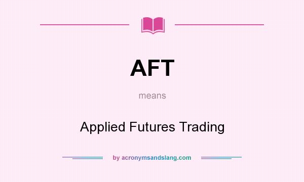 What does AFT mean? It stands for Applied Futures Trading